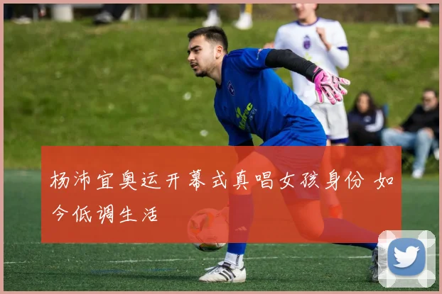 杨沛宜奥运开幕式真唱女孩身份 如今低调生活