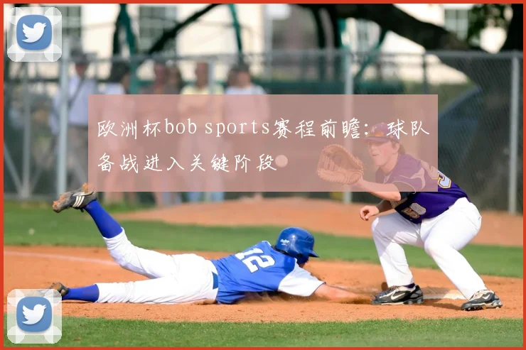 欧洲杯bob sports赛程前瞻:球队备战进入关键阶段