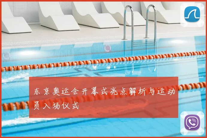 东京奥运会开幕式亮点解析与运动员入场仪式
